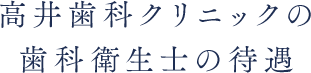 高井歯科クリニックの歯科衛生士の待遇