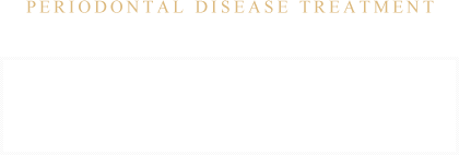 PREODONYAL DISEASE TREATMENT 歯周病治療